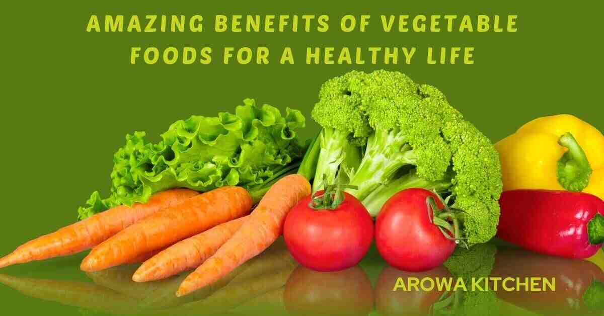 Amazing Benefits of Vegetable Foods for a Healthy Life