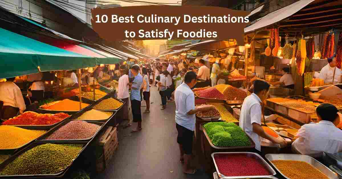 10 Best Culinary Destinations to Satisfy Foodies