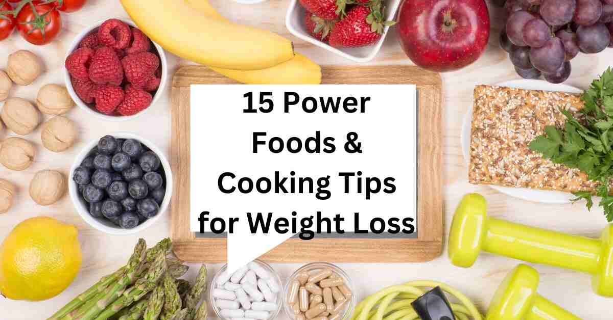 15 Power Foods & Cooking Tips for Weight Loss