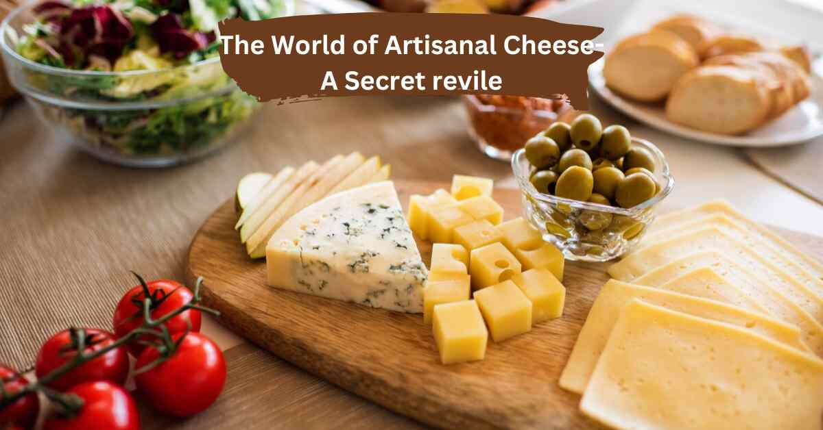 The World of Artisanal Cheese A Secret revile